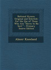 National Hymns, Original and Selected; For the Use of Those Who Are Slaves to No Sect.,1287391443,9781287391449
