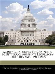 Money Laundering FinCEN Needs to Better Communicate Regulatory Priorities and Time Lines,1240724969,9781240724963