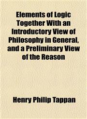 Elements of Logic Together With an Introductory View of Philosophy in General, and a Preliminary View of the Reason,1152527827,9781152527829