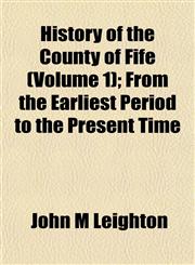 History of the County of Fife (Volume 1); From the Earliest Period to the Present Time,115230027X,9781152300279