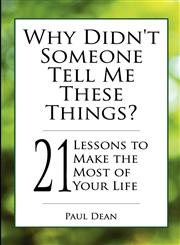 Why Didn't Someone Tell Me These Things? - 21 Lessons to Make the Most of Your Life,1608423026,9781608423026
