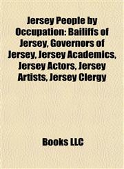 Jersey People by Occupation Bailiffs of Jersey, Governors of Jersey, Jersey Academics, Jersey Actors, Jersey Artists, Jersey Clergy,1157861695,9781157861690