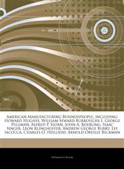 Articles On American Manufacturing Businesspeople, including Howard Hughes, William Seward Burroughs I, George Pullman, Alfred P. Sloan, John A. Roebling, Isaac Singer, Leon Klinghoffer, Andrew George Burry, Lee Iacocca,1242586377,9781242586378