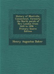 History of Montville, Connecticut, Formerly the North Parish of New London from 1640 to 1896 - Primary Source Edition,1293710857,9781293710852