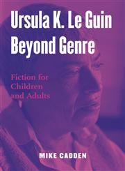 Ursula K. Le Guin Beyond Genre Fiction for Children and Adults,0415972183,9780415972185