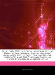 Articles On 2020s In Fiction, including Soylent Green, Metropolis (film), Johnny Mnemonic (film), A Boy And His Dog, It's All About Love, Mission To Mars, The Thirteenth Floor, No Escape, Click (2006 Film), Nemesis (film),1244548707,9781244548701