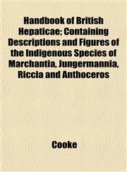 Handbook of British Hepaticae; Containing Descriptions and Figures of the Indigenous Species of Marchantia, Jungermannia, Riccia and Anthoceros,1152280163,9781152280168