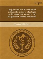 Improving airline schedule reliability using a strategic multi-objective runway slot assignment search heuristic.,1244103888,9781244103887
