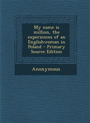 My Name Is Million, the Experiences of an Englishwoman in Poland - Primary Source Edition,1295843641,9781295843640