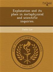 Explanation and its place in metaphysical and scientific inquiries.,1244667218,9781244667211