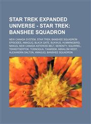 Star Trek Expanded Universe - Star Trek Banshee Squadron: New Canada system, Star Trek: Banshee Squadron episodes, Amaguq, Black Gate, Bukwus, Hummingbird, Nanuq, New Canada Asteroid Belt, Serenity, Squirrel, Tekkeitsertok, Tosnoqua, Txamsem, Absalom Wes,1234823233,9781234823238