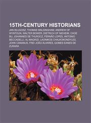 15th-century historians Jan Długosz, Thomas Walsingham, Andrew of Wyntoun, Walter Bower, Dietrich of Nieheim, Choe Bu, Johannes de Thurocz,1155141466,9781155141466