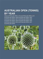 Australian Open (tennis) by year 2009 Australian Open, 2010 Australian Open, 2011 Australian Open, 2008 Australian Open, 2000 Australian Open,115672743X,9781156727430