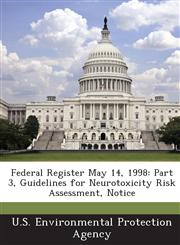 Federal Register May 14, 1998 Part 3, Guidelines for Neurotoxicity Risk Assessment, Notice,1288771932,9781288771936