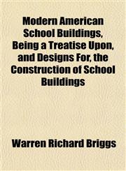 Modern American School Buildings, Being a Treatise Upon, and Designs For, the Construction of School Buildings,115174493X,9781151744937