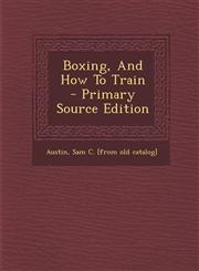 Boxing, and How to Train - Primary Source Edition,1293724726,9781293724729