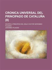 Cronica Universal del Principado de Cataluna; Escrita a Principios del Siglo XVII Por Geronimo Pujades (8),1234896737,9781234896737