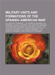 Military units and formations of the Spanish-American War 4th Infantry Regiment, 11th Infantry Regiment, 3d Armored Cavalry Regiment,1155676025,9781155676029