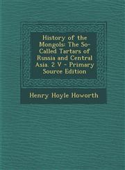 History of the Mongols The So-Called Tartars of Russia and Central Asia. 2 V - Primary Source Edition,1294880985,9781294880981