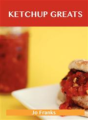 Ketchup Greats Delicious Ketchup Recipes, the Top 100 Ketchup Recipes,1486199402,9781486199402