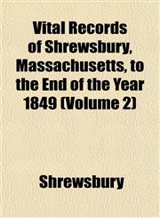 Vital Records of Shrewsbury, Massachusetts, to the End of the Year 1849 (Volume 2),1153202336,9781153202336