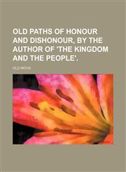 Old Paths of Honour and Dishonour, by the Author of 'the Kingdom and the People'.,115142465X,9781151424655
