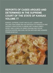 Reports of cases argued and determined in the Supreme Court of the State of Kansas Volume 77,1230012257,9781230012254