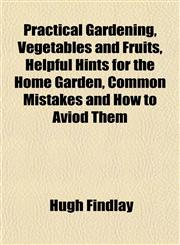 Practical Gardening, Vegetables and Fruits, Helpful Hints for the Home Garden, Common Mistakes and How to Aviod Them,1152158910,9781152158917