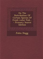 On the Distribution of Certain Species of Fresh-Water Fish... - Primary Source Edition,1293480371,9781293480373