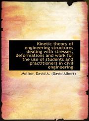 Kinetic theory of engineering structures dealing with stresses, deformations and work for the use of,1113437464,9781113437464
