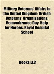 Military Veterans' Affairs in the United Kingdom British Veterans' Organisations, Remembrance Day, Help for Heroes, Royal Hospital School,1156099307,9781156099308