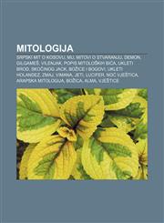 Mitologija Srpski mit o Kosovu, Mu, Mitovi o stvaranju, Demon, Gilgameš, Vilenjak, Popis mitoloških bića, Ukleti brod, Skočinog Jack,1233029118,9781233029112