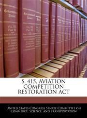 S. 415, AVIATION COMPETITION RESTORATION ACT,1240475349,9781240475346