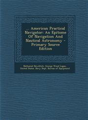 ... American Practical Navigator An Epitome Of Navigation And Nautical Astronomy - Primary Source Edition,1295097036,9781295097036