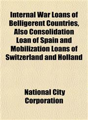 Internal War Loans of Belligerent Countries, Also Consolidation Loan of Spain and Mobilization Loans of Switzerland and Holland,1152181009,9781152181007