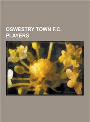 Oswestry Town F.C. Players Llewelyn Kenrick, Steve Evans, Terry Owen, Karl Robinson, Grenville Millington, George Beare, Fred Eyre, William Davie,1230523200,9781230523200