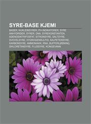 Syre-base kjemi Baser, Nukleinsyrer, PH-indikatorer, Syre anhydrider, Syrer, DNA, Syrekonstanten, Adenosintrifosfat, Sitronsyre, Saltsyre,123280956X,9781232809562
