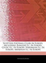 Articles On Scottish Football Clubs In Europe, including Rangers F.c. In Europe, Celtic F.c. In Europe, Hibernian F.c. In Europe, Aberdeen F.c. In Europe,1242686320,9781242686320