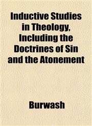 Inductive Studies in Theology, Including the Doctrines of Sin and the Atonement,1152838342,9781152838345
