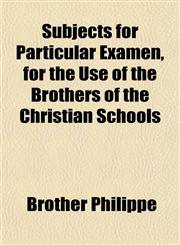 Subjects for Particular Examen, for the Use of the Brothers of the Christian Schools,1152041355,9781152041356