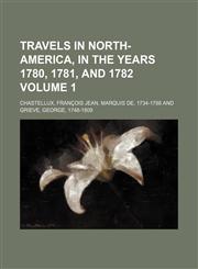Travels in North-America, in the years 1780, 1781, and 1782 Volume 1,1150250593,9781150250590