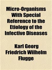 Micro-Organisms With Special Reference to the Etiology of the Infective Diseases,1153406195,9781153406192