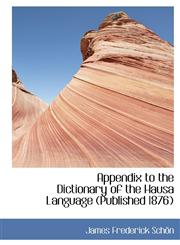 Appendix to the Dictionary of the Hausa Language (Published 1876),1115222147,9781115222143