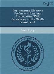 Implementing Effective Professional Learning Communities With Consistency at the Middle School Level.,1249882575,9781249882572