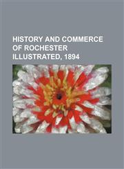 History and commerce of Rochester illustrated, 1894,1130875008,9781130875003