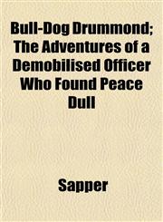Bull-Dog Drummond; The Adventures of a Demobilised Officer Who Found Peace Dull,1154650960,9781154650969