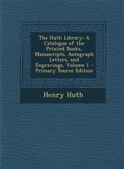 Huth Library A Catalogue of the Printed Books, Manuscripts, Autograph Letters, and Engravings, Volume 1,1289371024,9781289371029
