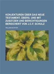 Konjekturen über das Neue Testament, übers. und mit Zusätzen und Berichtigungen bereichert von J.C.F. Schulz,1230118543,9781230118543