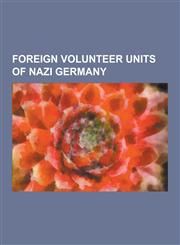 Foreign Volunteer Units of Nazi Germany British Free Corps, 14th Waffen Grenadier Division of the SS, Indische Legion, 13th Waffen Mountain Division,123060622X,9781230606224