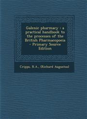 Galenic Pharmacy A Practical Handbook to the Processes of the British Pharmacopoeia - Primary Source Edition,129384148X,9781293841488